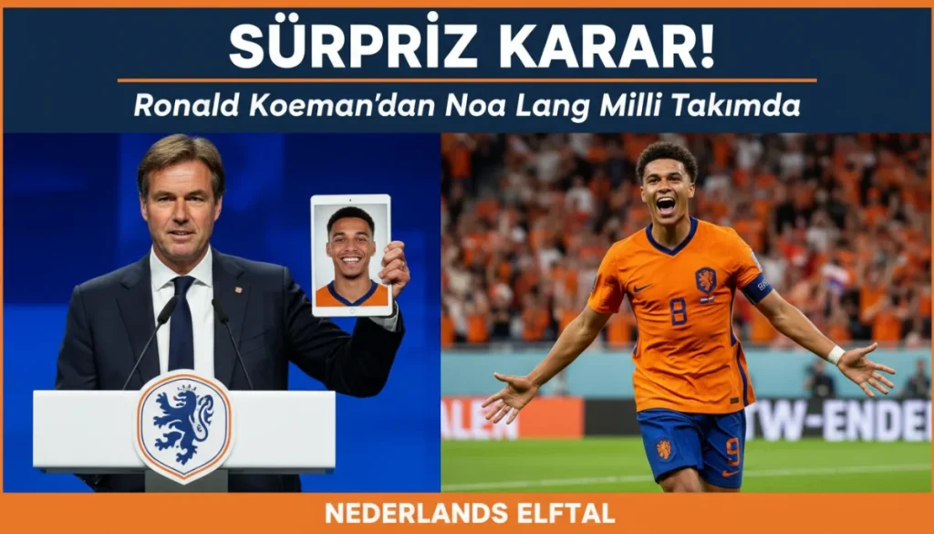Ronald Koeman’dan Sürpriz Karar: Noa Lang Milli Takımda